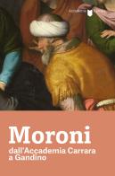 Moroni dall'Accademia Carrara a Gandino. Catalogo della mostra (Gandino, 4 luglio-13 ottobre 2019) di Paolo Plebani, Gustavo Picinali edito da Lubrina Bramani Editore