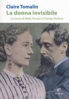 La donna invisibile. La storia di Nelly Ternan e Charles Dickens di Claire Tomalin edito da Archinto