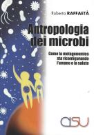Antropologia dei microbi. Come la metagenomica sta configurando l'umano e la salute di Roberta Raffaetà edito da CISU