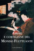 Amori e cortigiane del mondo fluttuante di Ihara Saikaku edito da Luni Editrice