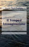 Il tempo è immaginazione di Grazia M. Poddighe edito da ilmiolibro self publishing