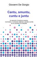 Cantu, smuntu, cuntu e juntu di Giovanni De Giorgio edito da ilmiolibro self publishing