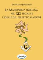 La massoneria siciliana nel XIX secolo e l'ideale del perfetto massone di Francesco Bennardo edito da Antipodes