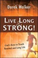 Live long and strong! God's keys to youth renewal and long life di Derek Walker edito da Evangelista Media