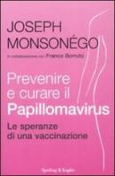 Prevenire e curare il Papillomavirus. Le speranze di una vaccinazione di Joseph Monsonégo, Franco Borruto edito da Sperling & Kupfer