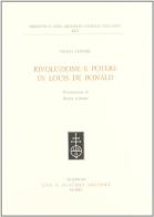 Rivoluzione e potere in Louis de Bonald di Paolo Pastori edito da Olschki