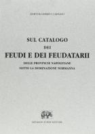 Sul catalogo dei feudi e feudatari delle province napoletane sotto la dominazione normanna di Bartolomeo Capasso edito da Forni