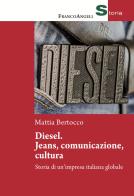 Diesel: jeans, comunicazione, cultura. Storia di un'impresa italiana globale di Mattia Bertocco edito da Franco Angeli