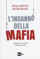 L' inganno della mafia. Quando i criminali diventano eroi di Nicola Gratteri, Antonio Nicaso edito da Rai Libri