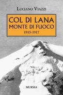 Col di Lana monte di fuoco (1915-1917) di Luciano Viazzi edito da Ugo Mursia Editore