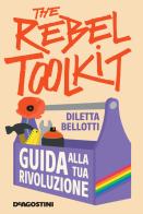 The rebel toolkit. Guida alla tua rivoluzione di Diletta Bellotti edito da De Agostini