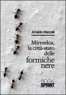 Mirmekia, la città-stato delle formiche nere di Arnaldo Marcelli edito da Booksprint