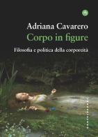 Corpo in figure. Filosofia e politica della corporeità di Adriana Cavarero edito da Castelvecchi