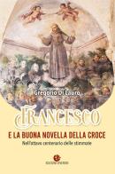 Francesco e la buona novella della croce. Nell'ottavo centenario delle stimmate. Ediz. illustrata di Gregorio Di Lauro edito da VivereIn