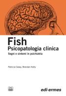 Fish. Psicopatologia clinica. Segni e sintomi in psichiatria di Patricia Casey, Brendan Kelly edito da Centro Scientifico Editore