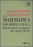 La matematica non serve a nulla. Provocazioni e risposte per capire di più di Giorgio Bolondi, Bruno D'Amore edito da Compositori