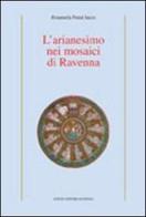 L' arianesimo nei mosaici di Ravenna. Ediz. illustrata di Emanuela Penni Iacco edito da Longo Angelo