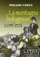 La montagna bolognese com'era di Tiziano Costa edito da Studio Costa
