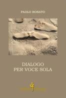 Dialogo per voce sola di Paolo Rosato edito da Di Felice Edizioni
