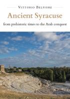 Ancient Syracuse from prehistoric times to the Arab conquest di Vittorio Belfiore edito da Youcanprint