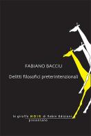 Delitti filosofici preterintenzionali di Fabiano Bacciu edito da Robin