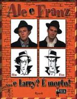 Ale e Franz... E Larry? È morto! di Gino & Michele edito da BUR Biblioteca Univ. Rizzoli