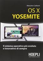 OS X Yosemite. Il sistema operativo più evoluto e innovativo di sempre di Massimo Carboni edito da Hoepli