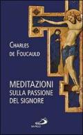 Meditazioni sulla passione del Signore di Charles de Foucauld edito da San Paolo Edizioni