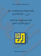 ILA. Certificazione lingua araba. Livello B1. Competenze orali di Hocine Benchina, Nadia Rocchetti edito da Centro Studi ILA