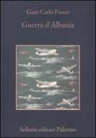 Guerra d'Albania di Gian Carlo Fusco edito da Sellerio Editore Palermo