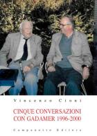 Cinque conversazioni con Gadamer 1996-2000 di Vincenzo Cioni edito da Campanotto