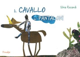 Il cavallo dei pantaloni di Silvia Riccardi edito da Ass. Primalpe Costanzo Martini