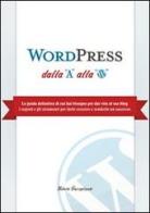WordPress dalla A alla W. La guida definitiva di cui hai bisogno per dar vita al tuo blog. I segreti e gli strumenti per farlo crescere e renderlo un successo di Roberto Travagliante edito da Travagliante Roberto