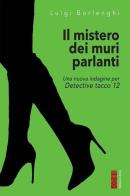 Il mistero dei muri che parlano. Una nuova indagine per Detective tacco 12 di Luigi Borlenghi edito da Ares