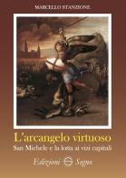 L' arcangelo virtuoso San Michele e la lotta ai vizi capitali di Marcello Stanzione edito da Edizioni Segno