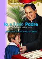 Io e il mio Padre. I miei primi 10 anni Scuola e Chiesa di Antonello Oriente edito da EBS Print