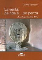 La verità, pe ride e... pe penzà (Raccolta poetica 2012-2016) di Luciano Gentiletti edito da Artemia Nova Editrice