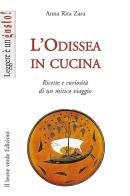 L' Odissea in cucina. Ricette e curiosità di un mitico viaggio di Anna Rita Zara edito da Il Leone Verde