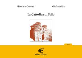 La Cattolica di Stilo. Ediz. illustrata di Massimo Ceroni, Giuliana Elia edito da Eidon Edizioni