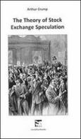 The theory of stock exchange specutation (rist. anastatica 1875) di Arthur Crump edito da LeviathanBooks