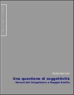 Una questione di soggettività. Genesi del brigatismo a Reggio Emilia di Giulia Saccani edito da Bèbert