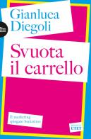 Svuota il carrello. Il marketing spiegato benissimo di Gianluca Diegoli edito da UTET