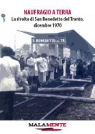 Naufragio a terra. La rivolta di San Benedetto del Tronto, dicembre 1970 edito da Edizioni Malamente