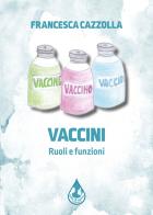 Vaccini. Ruoli e funzioni di Francesca Cazzolla edito da Latte di nanna Edizioni