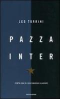 Pazza Inter. Cento anni di una squadra da amare di Leo Turrini edito da Mondadori