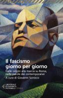 Il fascismo giorno per giorno. Dalle origini alla marcia su Roma nelle parole dei suoi contemporanei edito da Feltrinelli