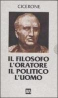 Il filosofo, l'oratore, il politico, l'uomo. Testo latino a fronte di M. Tullio Cicerone edito da Rizzoli