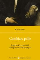 Cambiare pelle. Soggettività e creatività nella poesia di Michelangelo di Christine Ott edito da Carocci