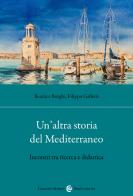 Un'altra storia del Mediterraneo. Incontri tra ricerca e didattica di Filippo Galletti, Beatrice Borghi edito da Carocci