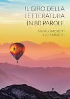 Il giro della letteratura in 80 parole di Giorgio Moretti, Lucia Masetti edito da UPAG